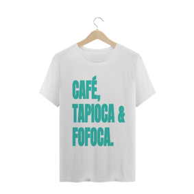 CAMISETA CAFÉ, TAPIOCA & FOFOCA