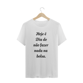 Camiseta Quality - Hoje é dia de não fazer nada na bolsa
