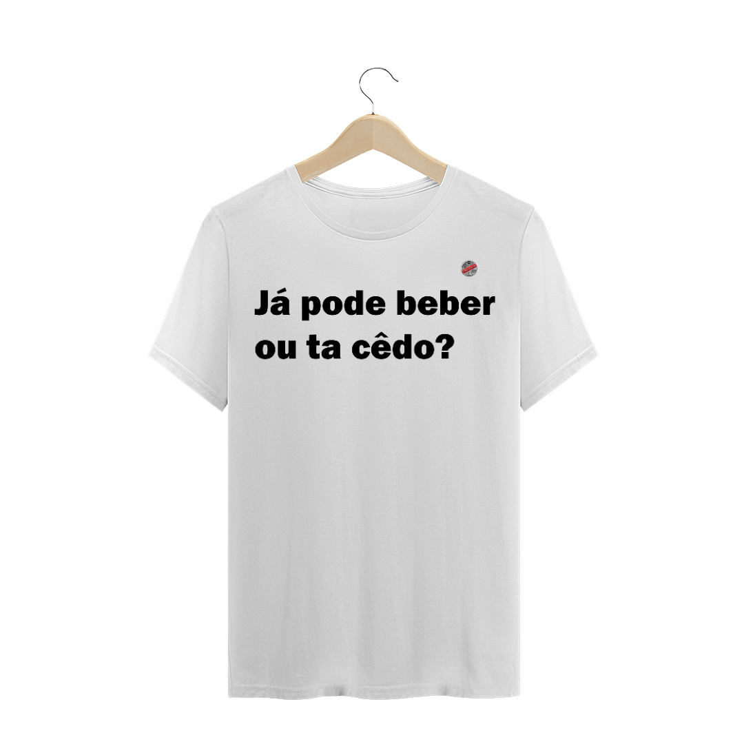 Nome do produto: Já pode beber ou ta cedo (Branca)