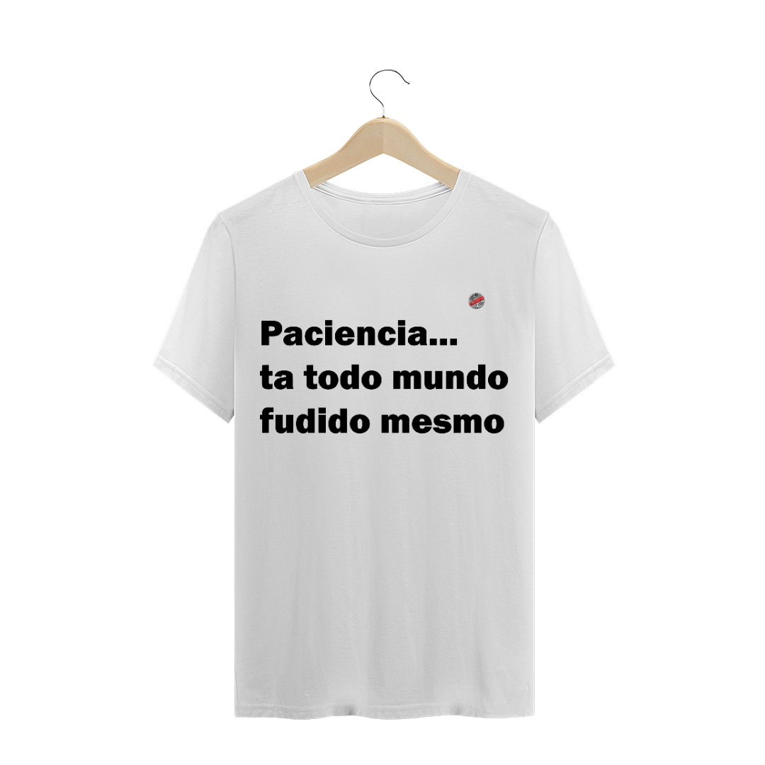 Nome do produto: Paciência, ta todo mundo fudido mesmo (Branca)