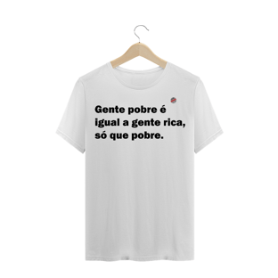 Nome do produtoGente pobre é igual a gente rica, só que pobre! (Branca)