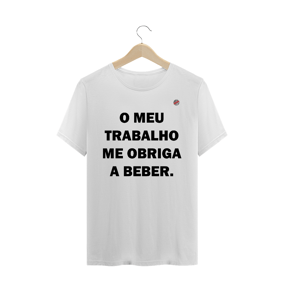 O meu trabalho me obriga a beber (Branca)