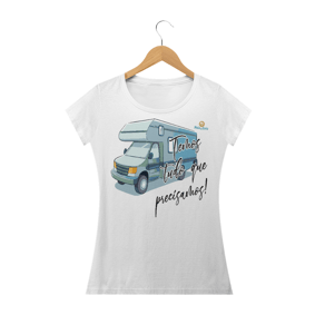 CAMISETA BABY LOOK - MOTORHOME TEMOS TUDO QUE PRECISAMOS AQUI