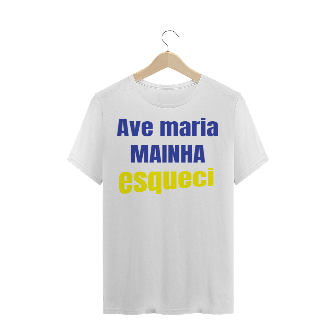 Nome do produto: CAMISETA TRADICIONAL - AVE MARIA MAINHA ESQUECI!
