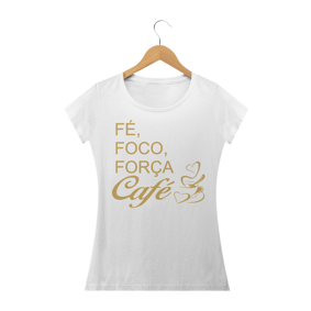 CAMISETA BABY LOOK - FÉ, FOCO, FORÇA E CAFÉ