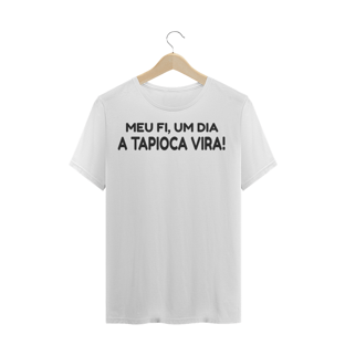 Nome do produtoCAMISETA TRADICIONAL - MEU FI, UM DIA A TAPIOCA VIDA!