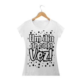 CAMISETA BABY LOOK - UM DIA DE CADA VEZ