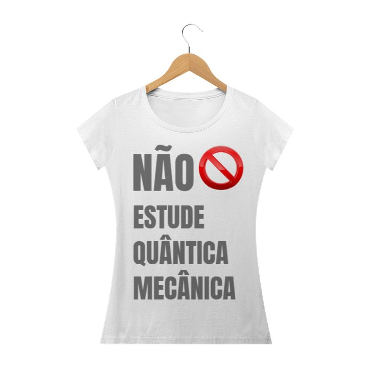 Camiseta Não Estude Mecânica Quântica Fem.