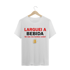 Camiseta Larguei A Bebida