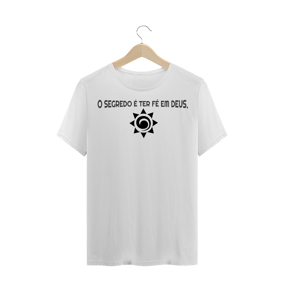 CAMISA TRADICIONAL - O SEGREDO É TER FÉ EM DEUS.