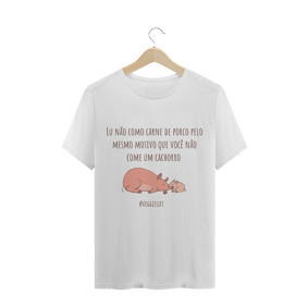 Camiseta Vegana Eu não como carne de porco pelo mesmo motivo que voce não come um cachorro