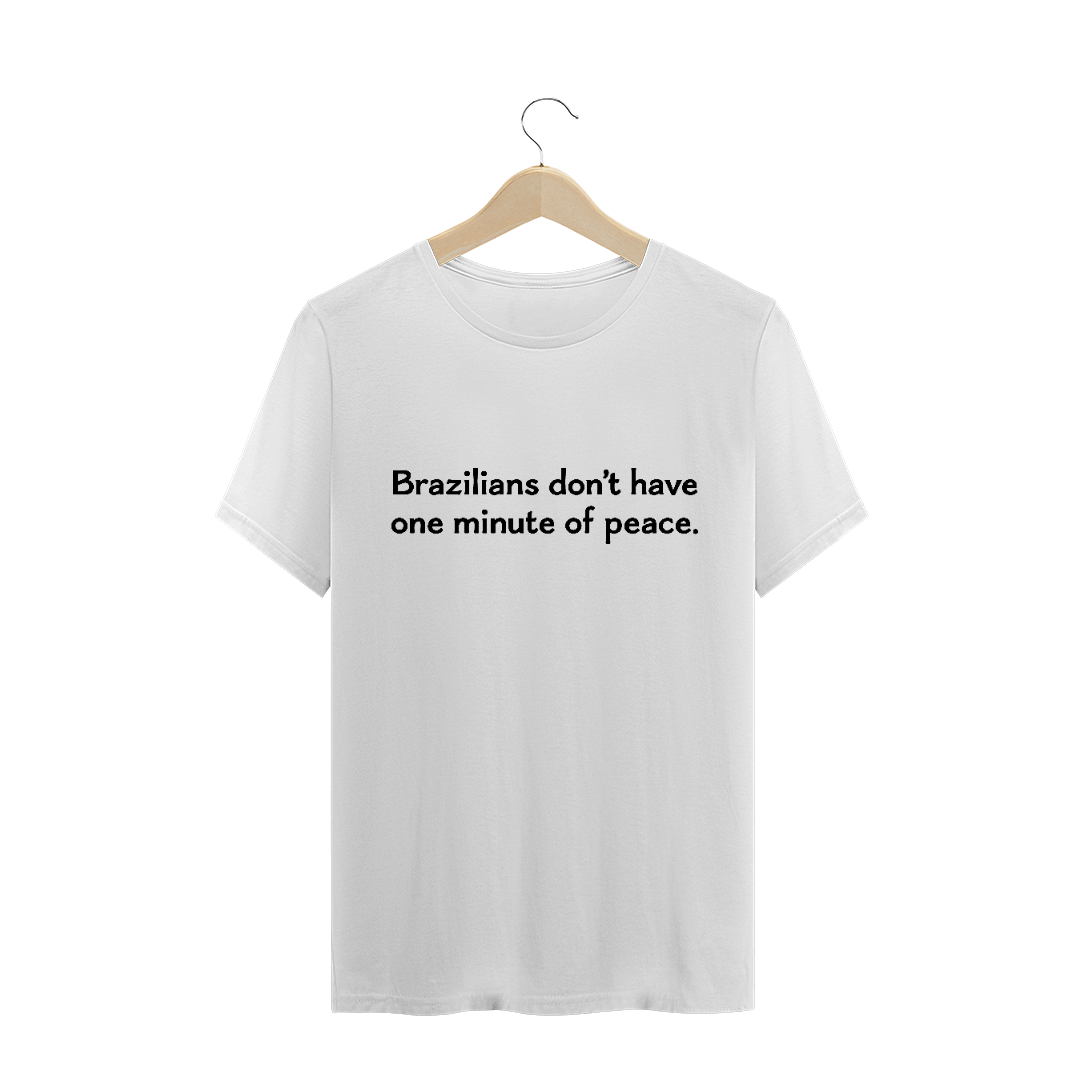 Nome do produto: Camiseta  - Brazilians don\'t have one minute of peace