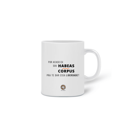 Caneca Por acaso sou Habeas Corpus pra te dar essa liberdade?