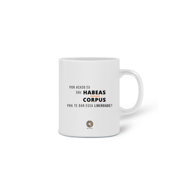 Caneca Por acaso eu sou Habeas Corpus pra te dar essa liberdade?