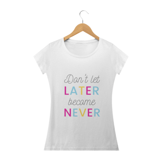 Dont let later become never - baby look