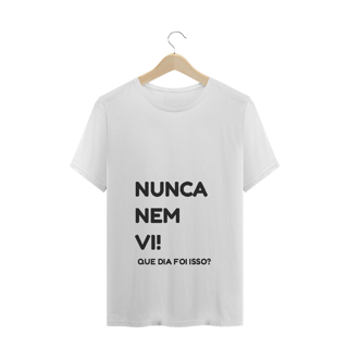 Nome do produto Camiseta Quality Estampa Frase NUNCA NEM VI! QUE DIA FOI ISSO?