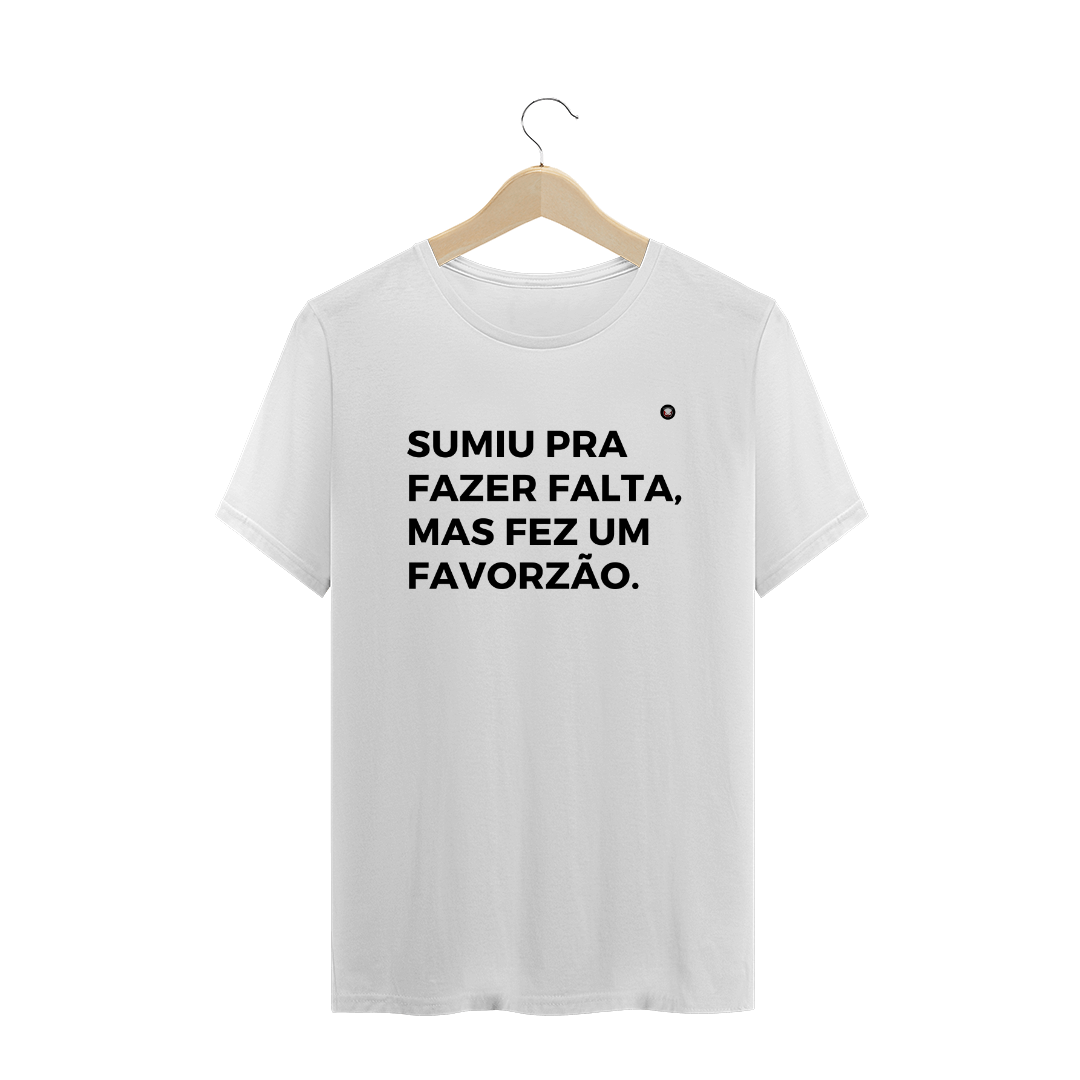 Nome do produto: SUMIU PRA FAZER FALTA, MAS FEZ UM FAVORZÃO.