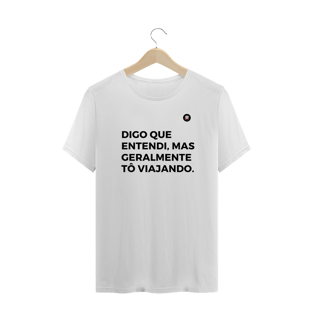 Nome do produtoDIGO QUE ENTENDI, MAS GERALMENTE TÔ VIAJANDO.