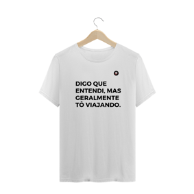DIGO QUE ENTENDI, MAS GERALMENTE TÔ VIAJANDO.
