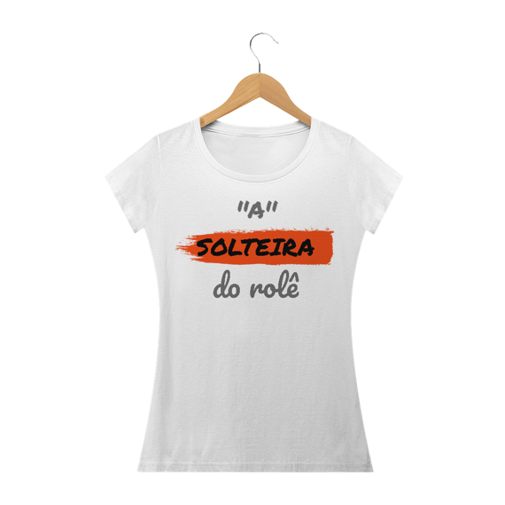 Camiseta Baby Long Quality Estampa Frase - A Solteira do rolê