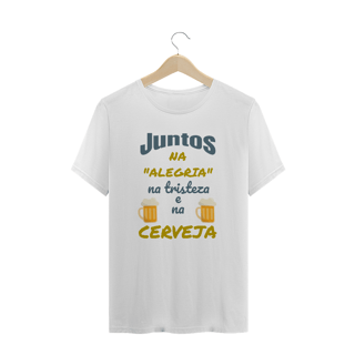 Nome do produto Camiseta Quality Estampa Frase - JUNTOS NA ALEGRIA NA TRISTEZA E NA CERVEJA