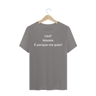 Nome do produto Camiseta Quality  Estampa Frase - Leu? Hmmm... É porque me quer!