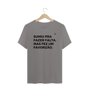 Nome do produtoSUMIU PRA FAZER FALTA, MAS FEZ UM FAVORZÃO.