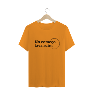 Nome do produtoCamiseta Unissex - No começo tava ruim