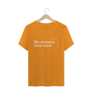 Nome do produtoCamiseta unissex - No começo tava ruim