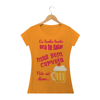 Nome do produto Camiseta Baby Long Quality Estampa Frase - Eu tenho tanto pra te falar mas sem cerveja não sei dizer...