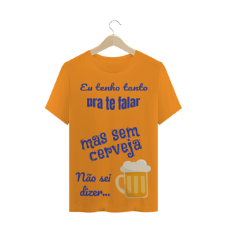 Nome do produto Camiseta Quality Estampa Frase - Eu tenho tanto pra te falar mas sem cerveja não sei dizer...