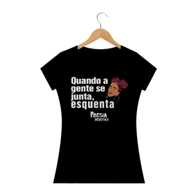 Camiseta feminina frase: quando a gente se junta esquenta