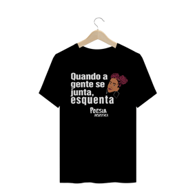 Camiseta frase: quando a gente se junta esquenta