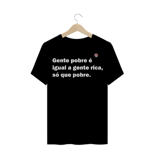 Nome do produtoGente pobre é igual a gente rica, só que pobre! (Preta)