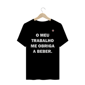 O meu trabalho me obriga a beber (Preta)