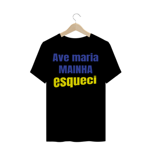 Nome do produtoCAMISETA TRADICIONAL - AVE MARIA MAINHA ESQUECI!