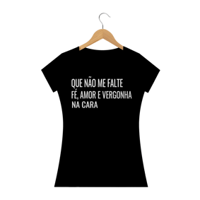 CAMISETA BABY LOOK - QUE NÃO ME FALTE FÉ, AMOR E VERGONHA NA CARA