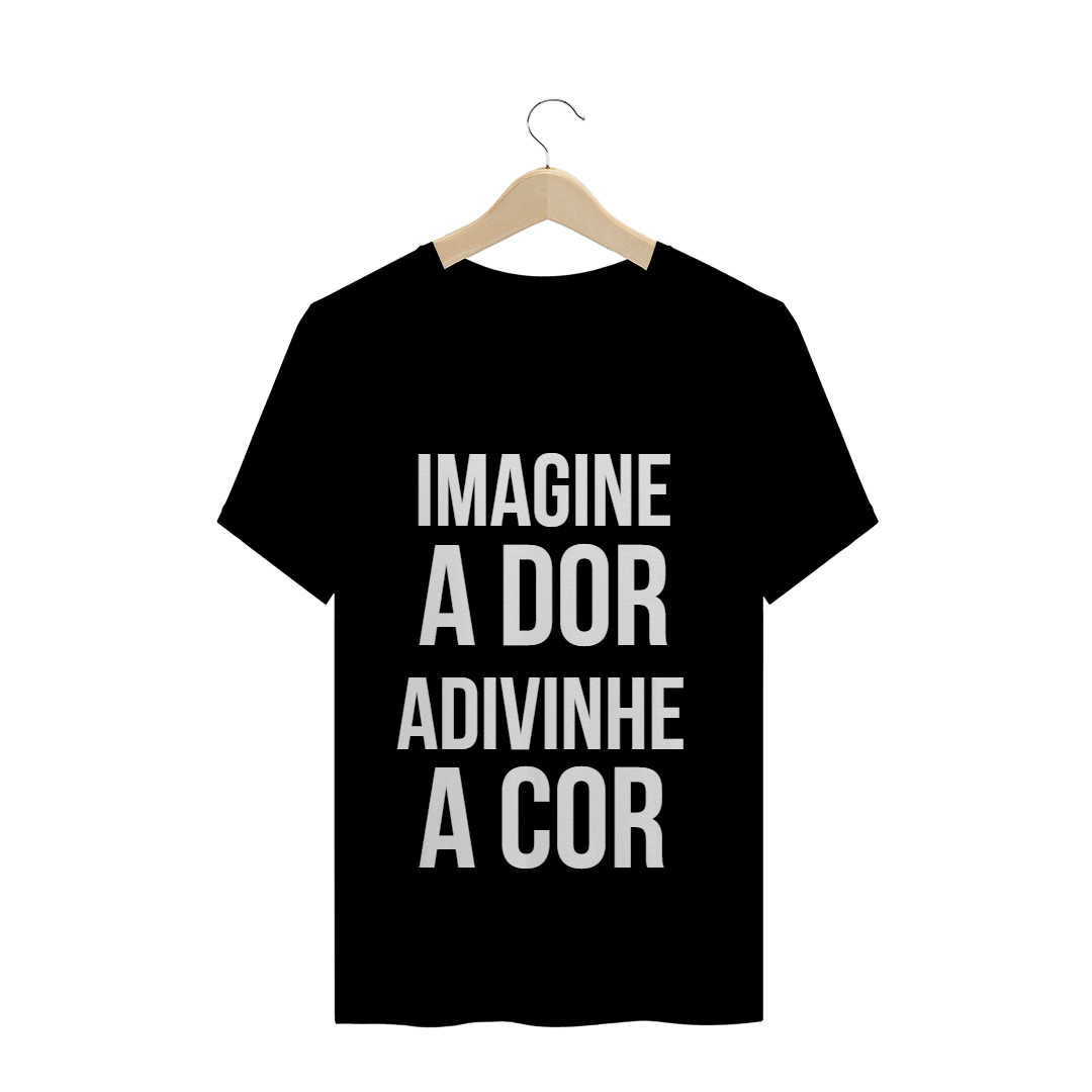 Camiseta imagine a dor, adivinhe a cor