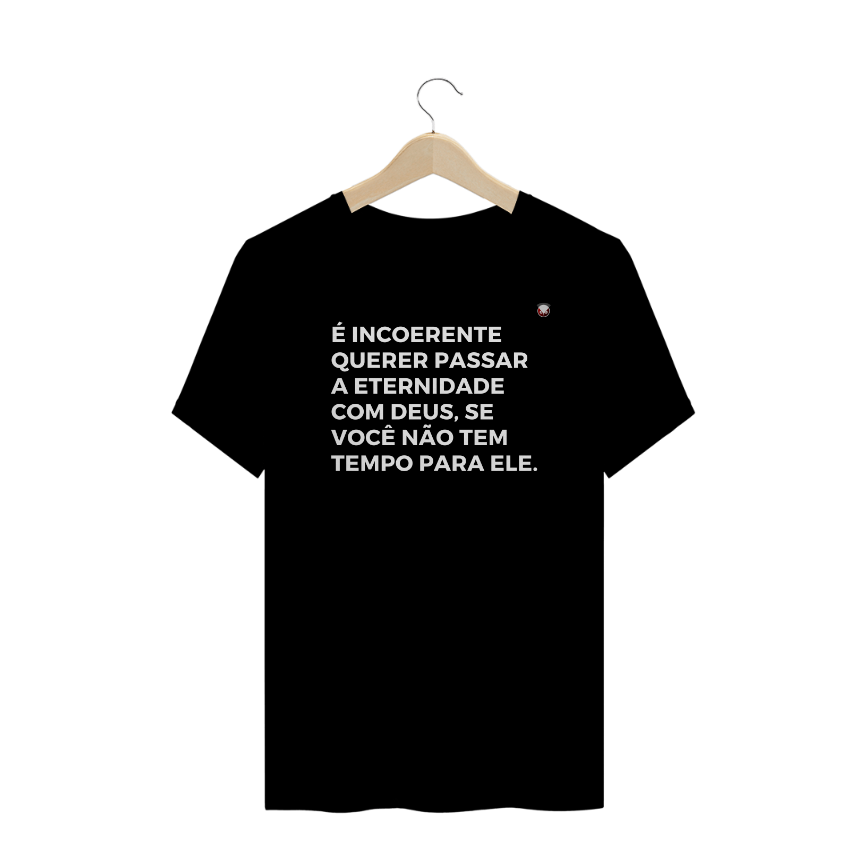 Nome do produto: É INCOERENTE QUERER PASSAR A ETERNIDADE COM DEUS, SE VOCê NÃO TEM TEMPO PARA ELE.