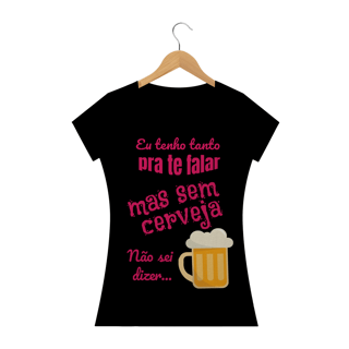 Nome do produto Camiseta Baby Long Quality Estampa Frase - Eu tenho tanto pra te falar mas sem cerveja não sei dizer...