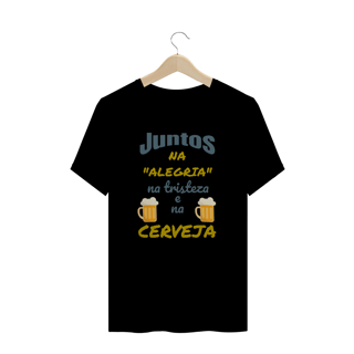 Nome do produto Camiseta Quality Estampa Frase - JUNTOS NA ALEGRIA NA TRISTEZA E NA CERVEJA