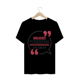 Nome do produto Camiseta Quality Estampa Frase - MULHERES PODEROSAS EMPODERAM OUTRAS