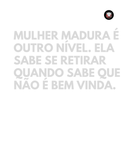 Nome do produtomulher madura é outro nível. ela sabe se retirar quando sabe que não é bem vinda.