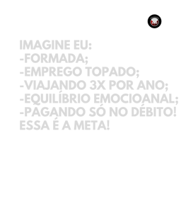 Nome do produtoimagine eu: -formada; -eMPREGO TOPADO; -VIAJANDO 3X POR ANO; -EQUILÍBRIO EMOCIOANAL; -PAGANDO SÓ NO DÉBITO! eSSA É A META!