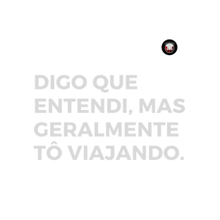 Nome do produtoDIGO QUE ENTENDI, MAS GERALMENTE TÔ VIAJANDO.