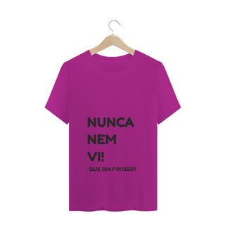 Nome do produto Camiseta Quality Estampa Frase NUNCA NEM VI! QUE DIA FOI ISSO?