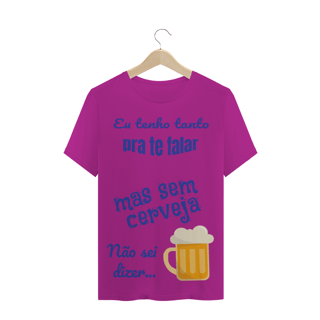Nome do produto Camiseta Quality Estampa Frase - Eu tenho tanto pra te falar mas sem cerveja não sei dizer...