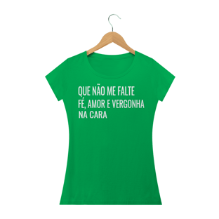Nome do produtoCAMISETA BABY LOOK - QUE NÃO ME FALTE FÉ, AMOR E VERGONHA NA CARA