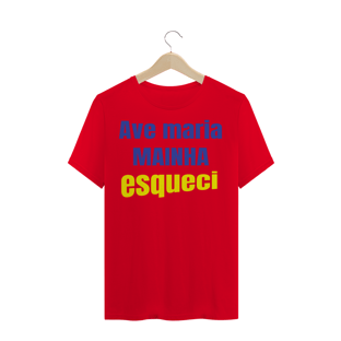 Nome do produtoCAMISETA TRADICIONAL - AVE MARIA MAINHA ESQUECI!