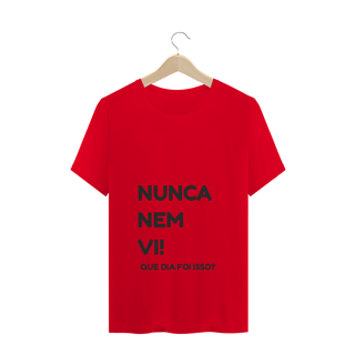 Nome do produto Camiseta Quality Estampa Frase NUNCA NEM VI! QUE DIA FOI ISSO?